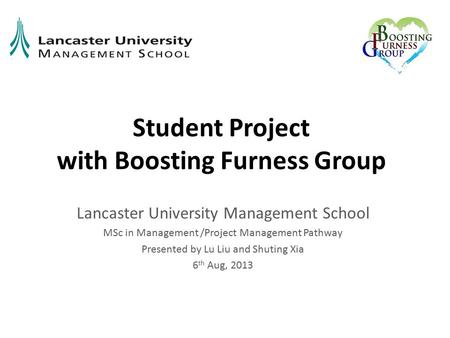 Student Project with Boosting Furness Group Lancaster University Management School MSc in Management /Project Management Pathway Presented by Lu Liu and.