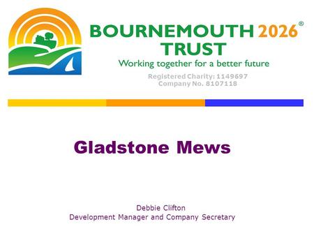 Gladstone Mews Debbie Clifton Development Manager and Company Secretary Registered Charity: 1149697 Company No. 8107118.