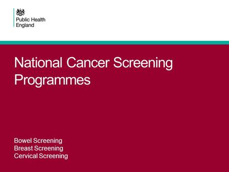 National Cancer Screening Programmes Bowel Screening Breast Screening Cervical Screening.