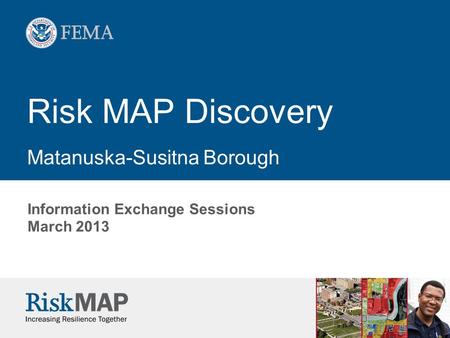 Risk MAP Discovery Matanuska-Susitna Borough Information Exchange Sessions March 2013.