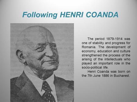 Following HENRI COANDA The period 1879-1914 was one of stability and progress for Romania. The development of economy, education and culture strengthened.