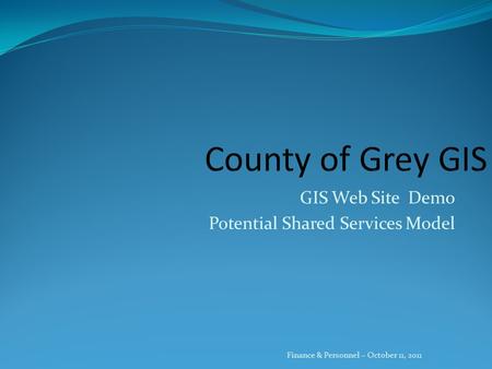 GIS Web Site Demo Potential Shared Services Model Finance & Personnel – October 11, 2011.