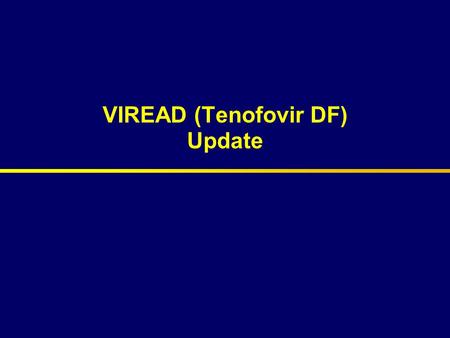 VIREAD (Tenofovir DF) Update. Viread Update  Pharmacokinetics  Safety & Tolerability  Efficacy  Virology.