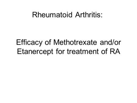 Efficacy of Methotrexate and/or Etanercept for treatment of RA Rheumatoid Arthritis: