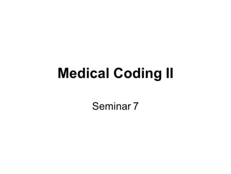 Medical Coding II Seminar 7.