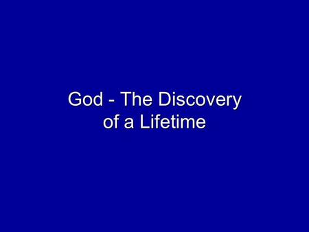 God - The Discovery of a Lifetime. Man is finite, but he is indwelt by a spark of infinity.