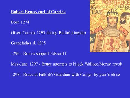 Robert Bruce, earl of Carrick Born 1274 Given Carrick 1293 during Balliol kingship Grandfather d. 1295 1296 - Bruces support Edward I May-June 1297 - Bruce.