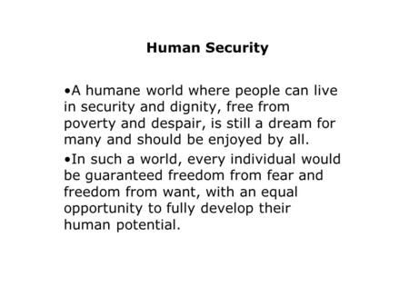 Human Security A humane world where people can live in security and dignity, free from poverty and despair, is still a dream for many and should be enjoyed.