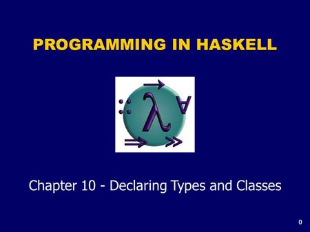 0 PROGRAMMING IN HASKELL Chapter 10 - Declaring Types and Classes.