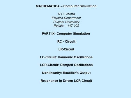 MATHEMATICA – Computer Simulation R.C. Verma Physics Department Punjabi University Patiala – 147 002 PART IX- Computer Simulation RC - Circuit LR-Circuit.