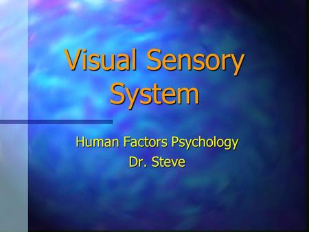 Visual Sensory System Human Factors Psychology Dr. Steve.