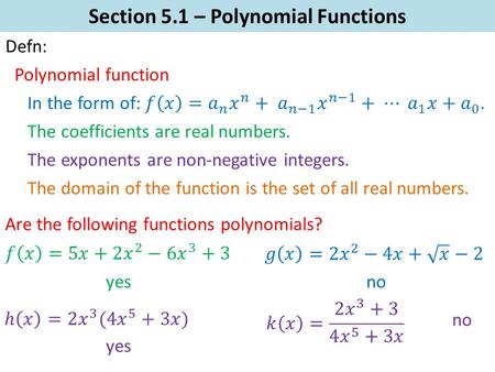 Section 5.1 – Polynomial Functions Defn: Polynomial function The coefficients are real numbers. The exponents are non-negative integers. The domain of.