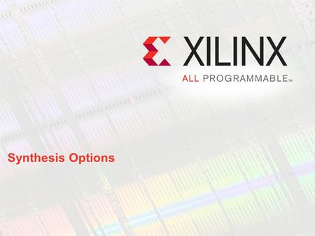 Synthesis Options. Welcome If you are new to FPGA design, this module will help you synthesize your design properly These synthesis techniques promote.