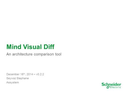 1 Mind Visual Diff An architecture comparison tool December 16 th, 2014 – v0.2.2 Seyvoz Stephane Assystem.