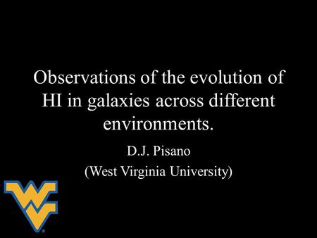 Observations of the evolution of HI in galaxies across different environments. D.J. Pisano (West Virginia University)