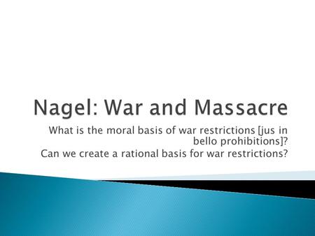 What is the moral basis of war restrictions [jus in bello prohibitions]? Can we create a rational basis for war restrictions?