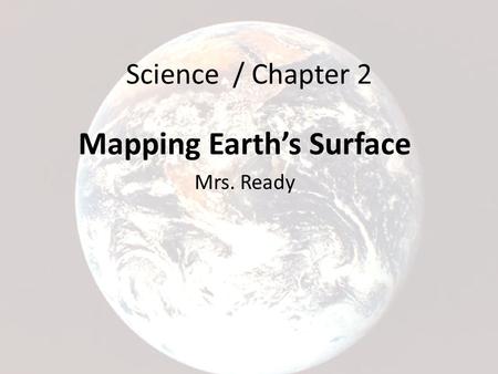 Mapping Earth’s Surface Mrs. Ready