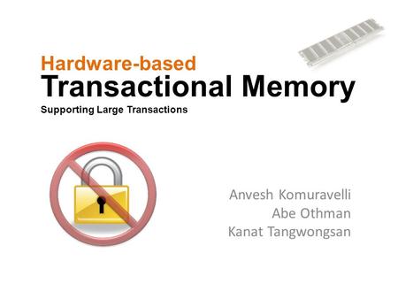 Transactional Memory Supporting Large Transactions Anvesh Komuravelli Abe Othman Kanat Tangwongsan Hardware-based.