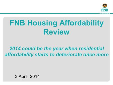 FNB Housing Affordability Review 2014 could be the year when residential affordability starts to deteriorate once more 3 April 2014.
