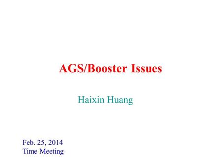AGS/Booster Issues Feb. 25, 2014 Time Meeting Haixin Huang.