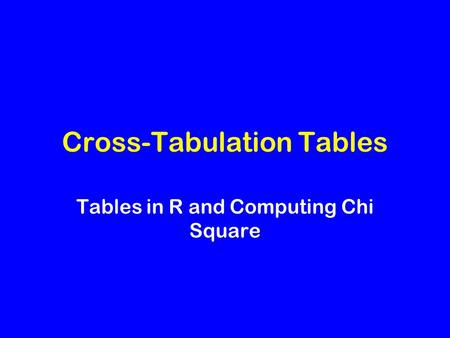 Cross-Tabulation Tables Tables in R and Computing Chi Square.