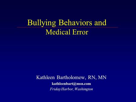 Bullying Behaviors and Medical Error Kathleen Bartholomew, RN, MN Friday Harbor, Washington.