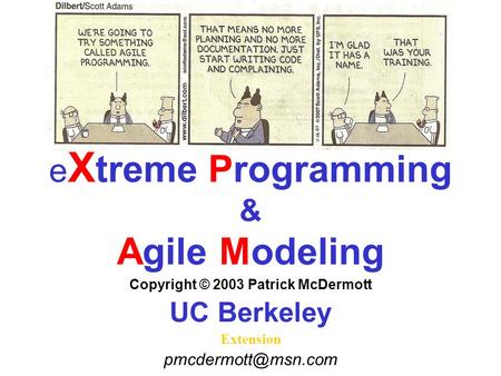 E X treme Programming & Agile Modeling Copyright © 2003 Patrick McDermott UC Berkeley Extension
