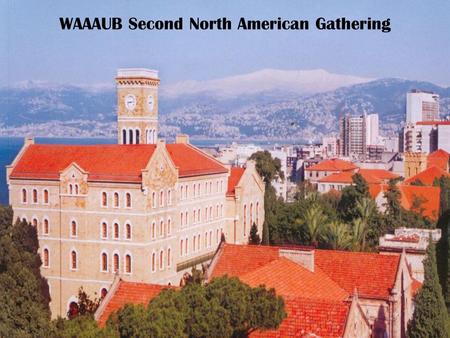 WAAAUB Second North American Gathering. Who are we WAAAUB eNewsletter Editorial Team Roula Harb Maha Zabaneh Arabella Barbir-Bohsali Bassam Zarkout Elie.