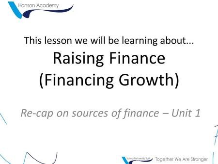 Re-cap on sources of finance – Unit 1