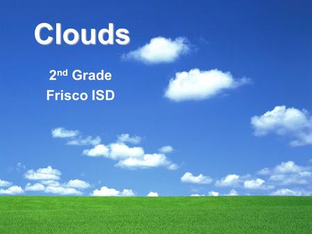 Clouds 2 nd Grade Frisco ISD. Cirrus Cirrus - Latin for curl of hair. High, wispy, icy clouds. Usually very thin.