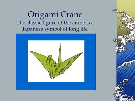 Origami Crane The classic figure of the crane is a Japanese symbol of long life.
