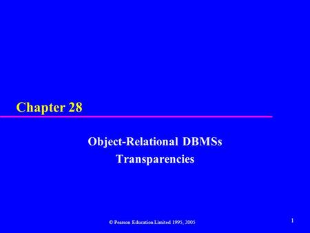 1 Chapter 28 Object-Relational DBMSs Transparencies © Pearson Education Limited 1995, 2005.