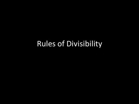 Rules of Divisibility. Divisible by 2? If the last digit is even then the number is divisible by 2. Even digits are 0, 2, 4, 6 and 8 (yes zero is even!)