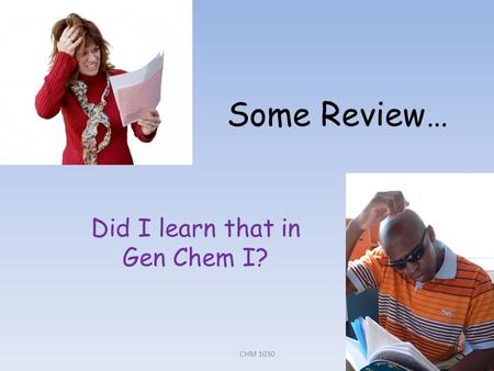 Some Review… Did I learn that in Gen Chem I? CHM 1030.