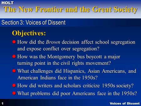 Voices of Dissent The New Frontier and the Great Society HOLT 1 Objectives: How did the Brown decision affect school segregation and expose conflict over.