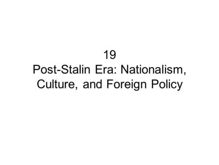 19 Post-Stalin Era: Nationalism, Culture, and Foreign Policy.
