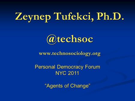 Zeynep Tufekci,  Personal Democracy Forum NYC 2011 “Agents of Change”