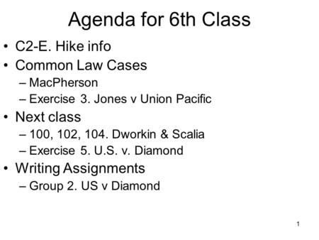 1 C2-E. Hike info Common Law Cases –MacPherson –Exercise 3. Jones v Union Pacific Next class –100, 102, 104. Dworkin & Scalia –Exercise 5. U.S. v. Diamond.