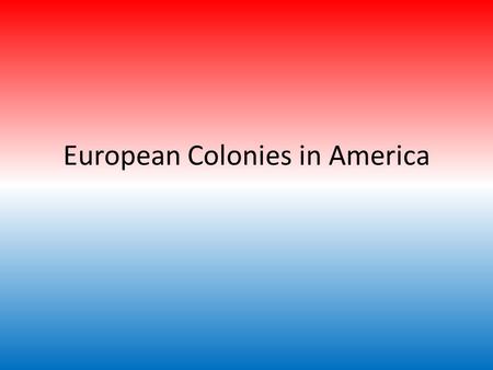European Colonies in America. Europeans in America Europe became heavily invested in settling “The New World” because of its vast wealth of natural resources.