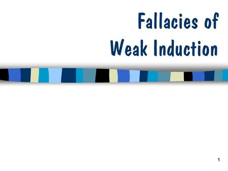 1 Fallacies of Weak Induction. 2 Introduction The key characteristic of these fallacies is that the connection between the premises and conclusion is.
