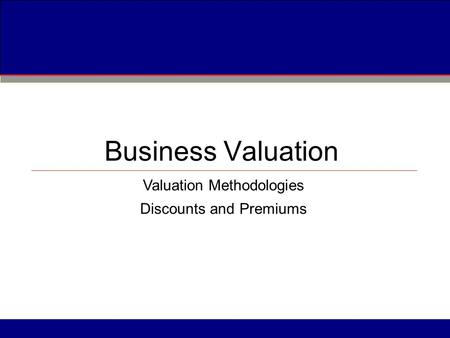 Business Valuation Valuation Methodologies Discounts and Premiums.