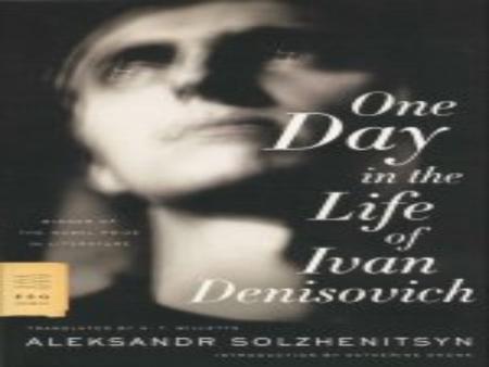 One Day in the Life of Ivan Denisovich (1961) Prof. Mona Amyuni April 19, 2010 By Alexander Solzhenitsyn.