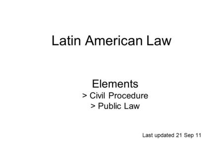 Latin American Law Last updated 21 Sep 11 Elements > Civil Procedure > Public Law.