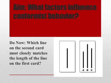 Aim: What factors influence conformist behavior?