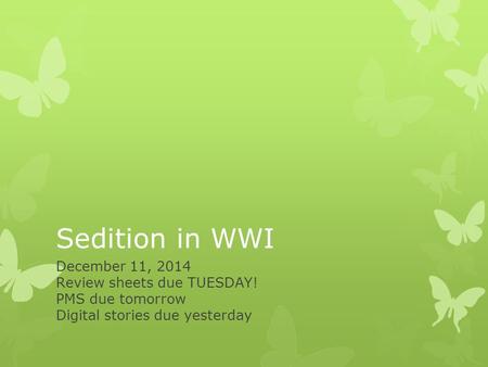 Sedition in WWI December 11, 2014 Review sheets due TUESDAY!