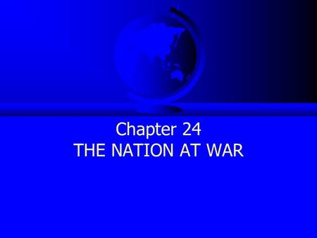 Chapter 24 THE NATION AT WAR
