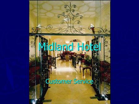 Midland Hotel Customer Service. Customer? ► Paying Guests using facilities and services of the hotel ► Potential future customers who are in the hotel.