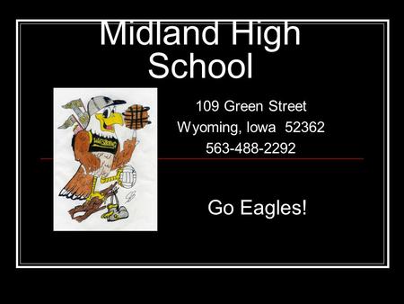 Midland High School 109 Green Street Wyoming, Iowa 52362 563-488-2292 Go Eagles!