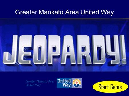 Greater Mankato Area United Way Start Game United Way Jeopardy 100 200 300 400 500 100 200 300 400 500 100 200 300 400 500 100 200 300 400 500 100 200.