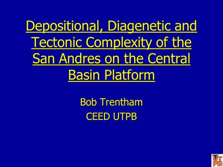 Depositional, Diagenetic and Tectonic Complexity of the San Andres on the Central Basin Platform Bob Trentham CEED UTPB.